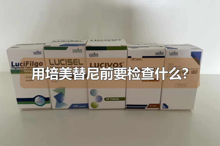 用培美替尼前要检查什么?